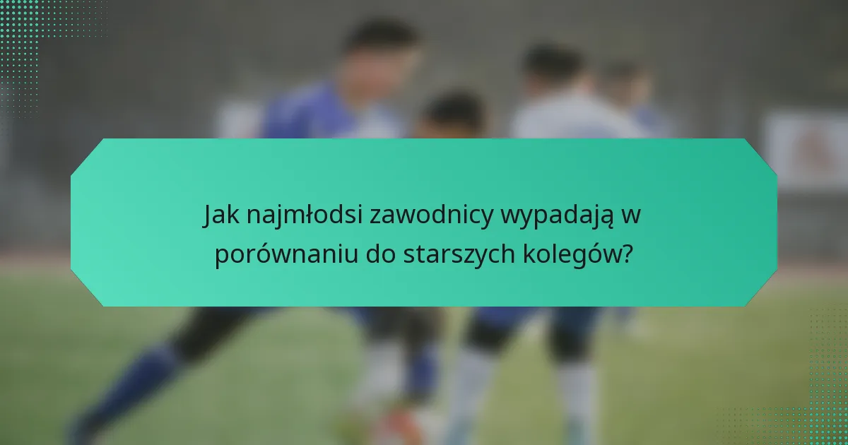 Jak najmłodsi zawodnicy wypadają w porównaniu do starszych kolegów?