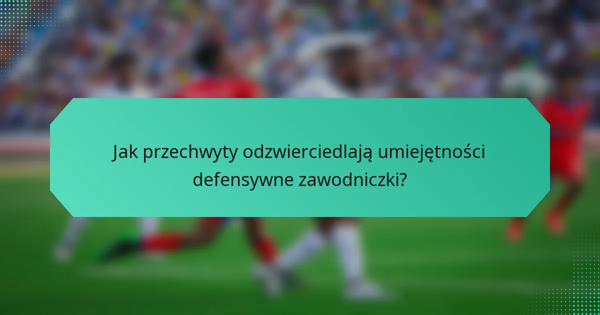 Jak przechwyty odzwierciedlają umiejętności defensywne zawodniczki?
