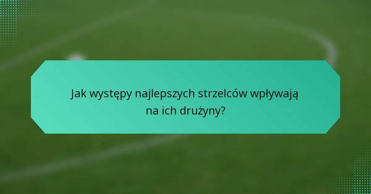 Jak występy najlepszych strzelców wpływają na ich drużyny?