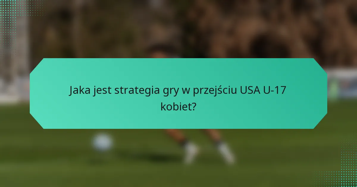 Jaka jest strategia gry w przejściu USA U-17 kobiet?