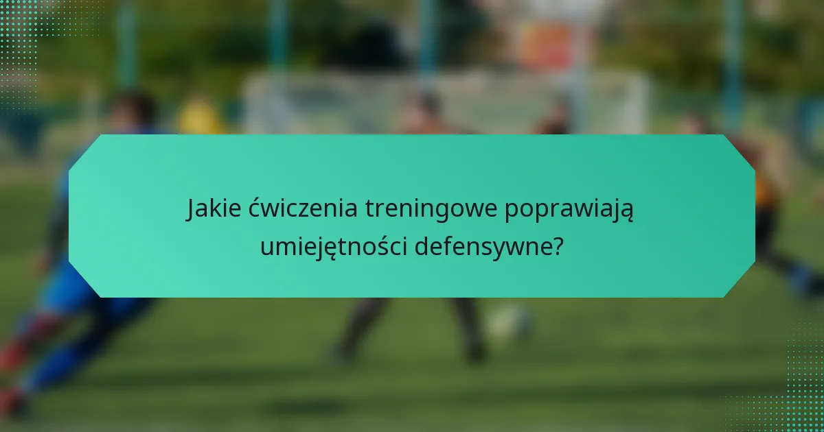 Jakie ćwiczenia treningowe poprawiają umiejętności defensywne?