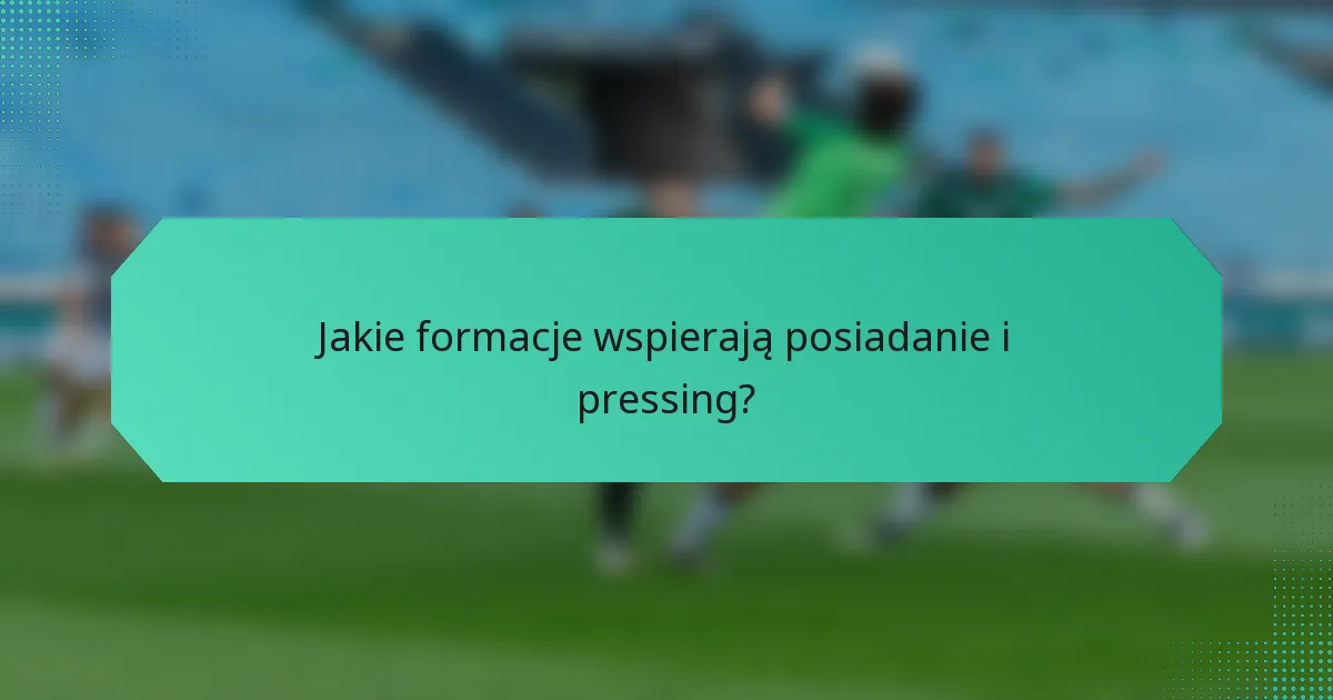 Jakie formacje wspierają posiadanie i pressing?