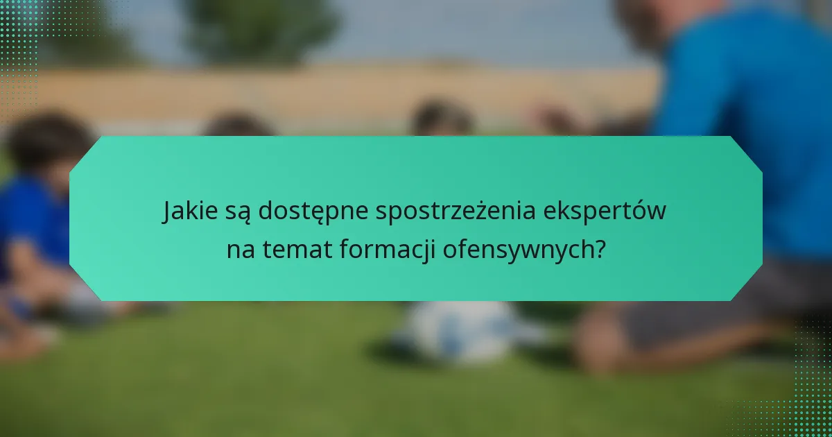 Jakie są dostępne spostrzeżenia ekspertów na temat formacji ofensywnych?