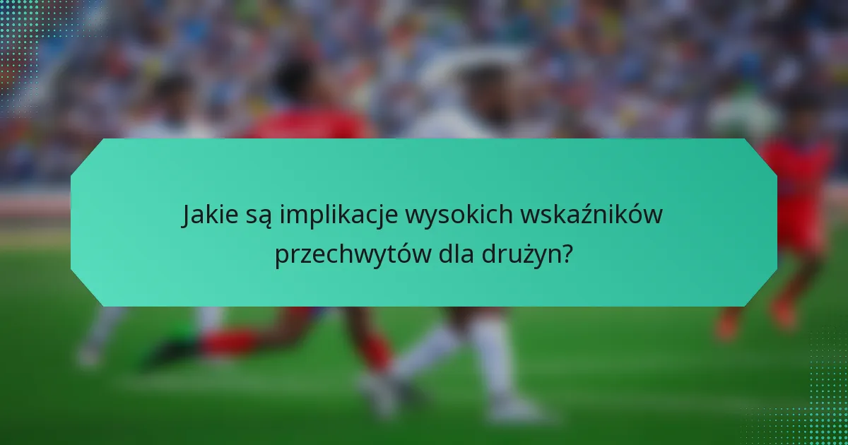 Jakie są implikacje wysokich wskaźników przechwytów dla drużyn?