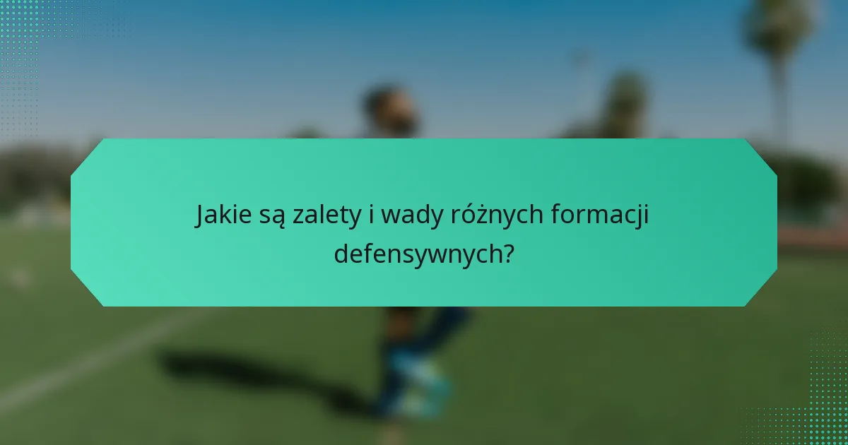 Jakie są zalety i wady różnych formacji defensywnych?