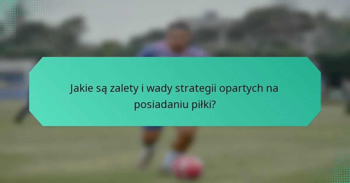 Jakie są zalety i wady strategii opartych na posiadaniu piłki?