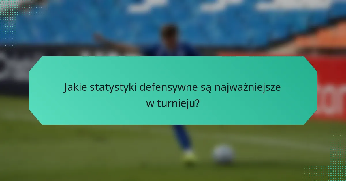 Jakie statystyki defensywne są najważniejsze w turnieju?