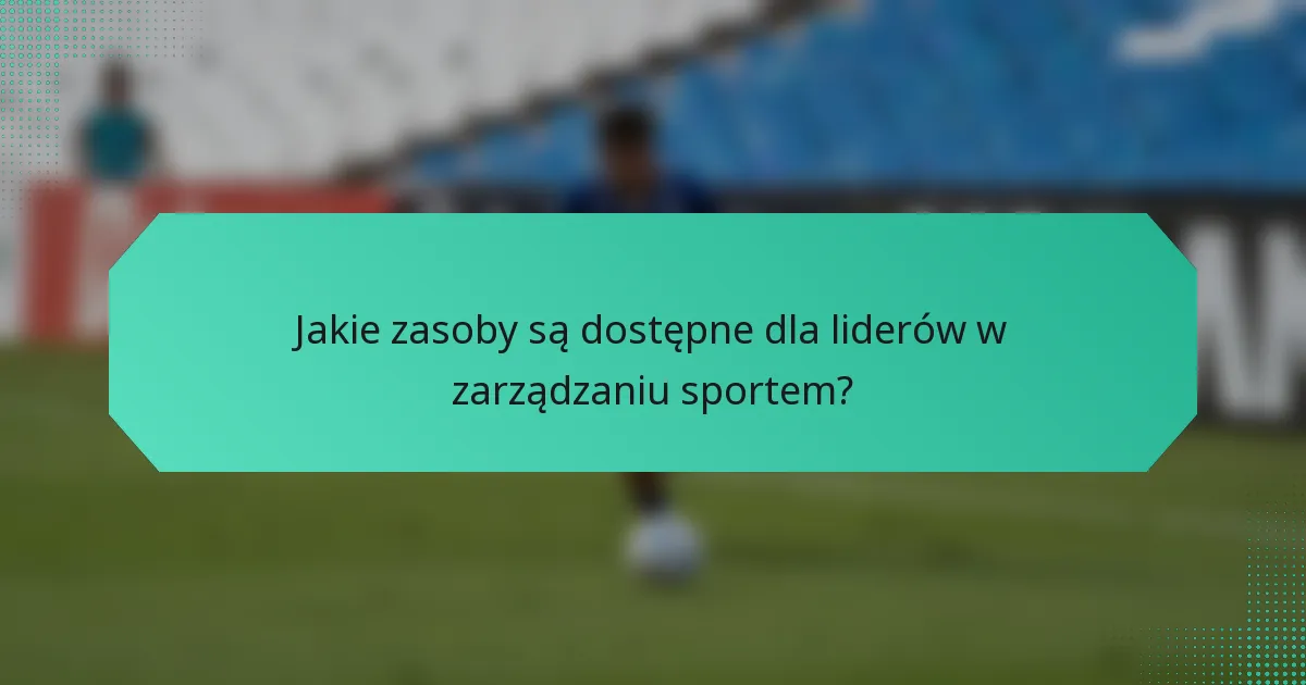 Jakie zasoby są dostępne dla liderów w zarządzaniu sportem?