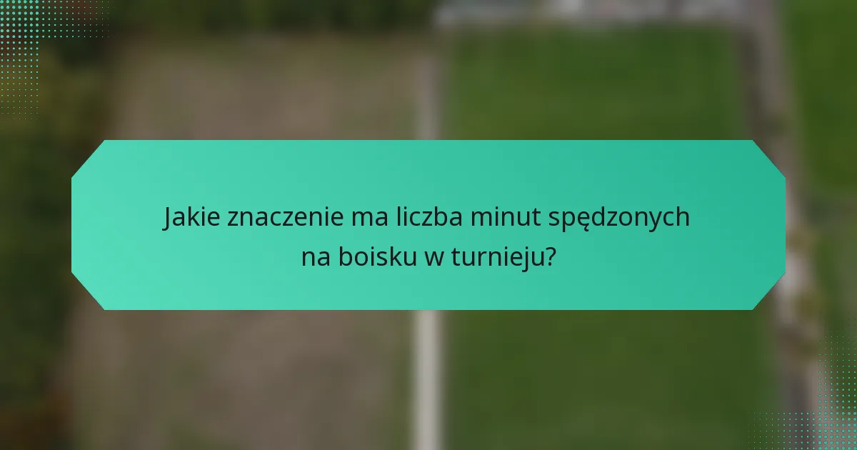 Jakie znaczenie ma liczba minut spędzonych na boisku w turnieju?