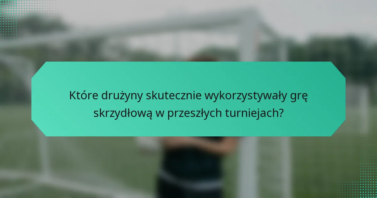 Które drużyny skutecznie wykorzystywały grę skrzydłową w przeszłych turniejach?