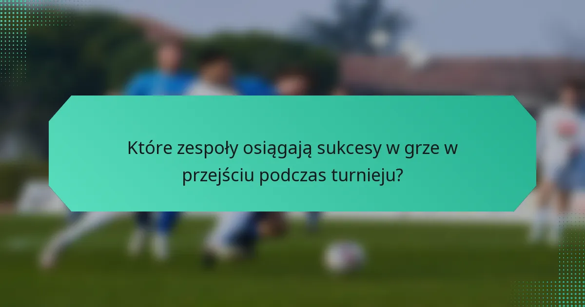 Które zespoły osiągają sukcesy w grze w przejściu podczas turnieju?